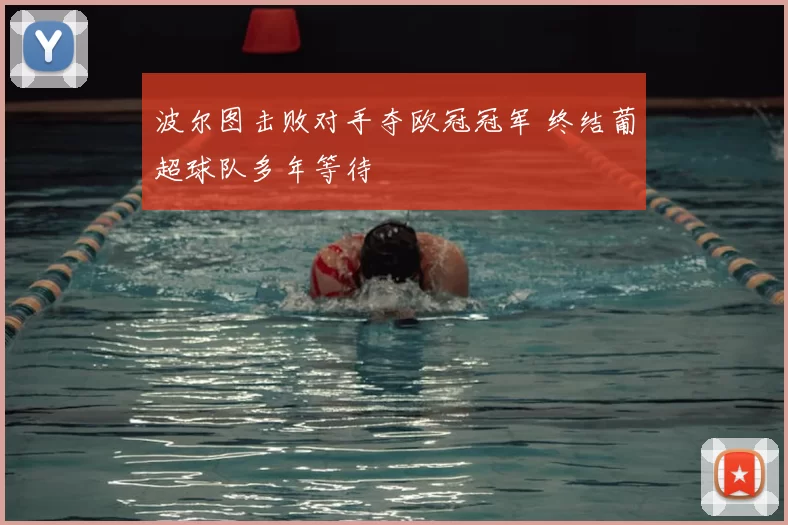 波尔图击败对手夺欧冠冠军 终结葡超球队多年等待