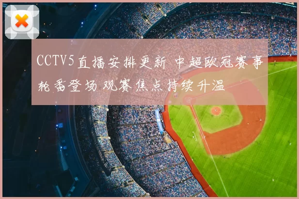 CCTV5直播安排更新 中超欧冠赛事轮番登场 观赛焦点持续升温