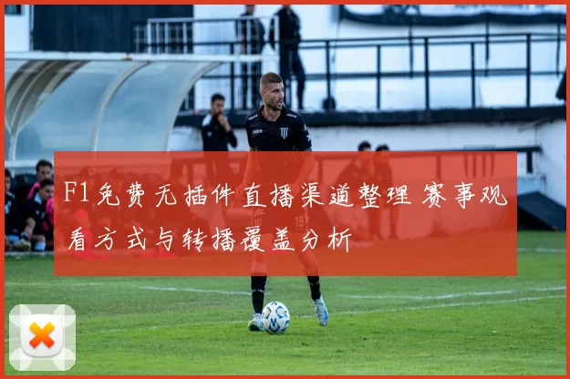 F1免费无插件直播渠道整理 赛事观看方式与转播覆盖分析