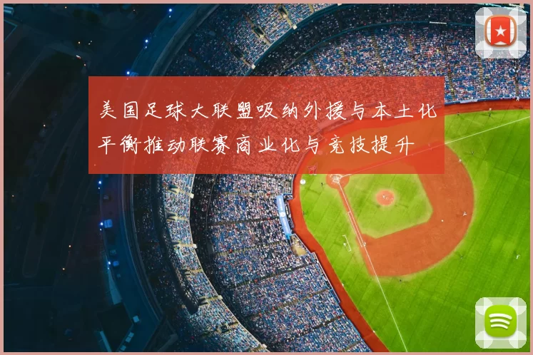 美国足球大联盟吸纳外援与本土化平衡推动联赛商业化与竞技提升