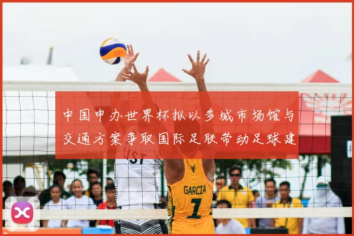 中国申办世界杯拟以多城市场馆与交通方案争取国际足联带动足球建设